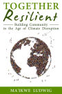 Together Resilient: Building Community in the Age of Climate Disruption