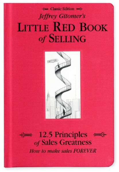 Jeffrey Gitomer's Little Red Book of Selling: 12.5 Principles of Sales Greatness, How to Make Sales FOREVER