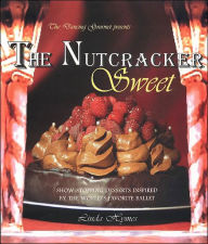 The Nutcracker Sweet: Show-Stopping Desserts Inspired by the World's Favorite Ballet