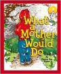 What a Mother Would Do