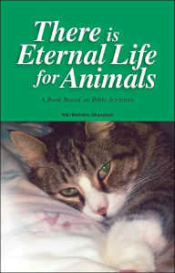 There Is Eternal Life for Animals: A Book Based on Bible Scripture