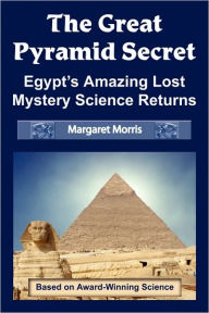 Title: The Great Pyramid Secret: Egypt's Amazing Lost Mystery Science Returns, Author: Margaret Morris