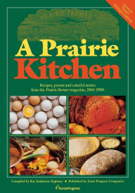 Title: A Prairie Kitchen: Recipes, Poems and Colorful Stories from the Prairie Farmer Magazine, 1841-1900, Author: Rae Katherine Eighmey
