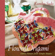 Title: Flower Origami: Exotic Fabric Flowers from Simple Shapes, Author: Kumiko Sudo