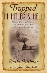 Title: Trapped in Hitler's Hell: A Young Jewish Girl Discovers the Messiah's Faithfulness in the Midst of the Holocaust, Author: Jan Markell