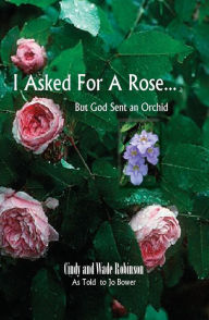 Title: I Asked For A Rose... But God Sent An Orchid, Author: Cindy Robinson (Vo