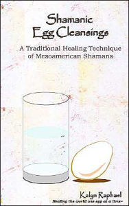 Shamanic Egg Cleansing: A Traditional Healing Technique of MesoAmerican Shamans