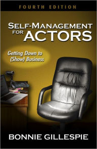 Title: Self-Management for Actors: Getting Down to (Show) Business / Edition 4, Author: Bonnie Gillespie