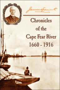 Title: Chronicles of The Cape Fear River: 1660 - 1916, Author: James Sprunt