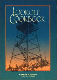Lookout Cookbook: A Collection of Recipes by Forest Fire Lookouts