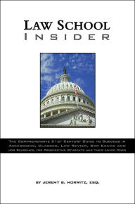 Law School Insider: The Comprehensive 21st Century Guide to Success in Admissions, Classes, Law Review, Bar Exams and Job Searches, For Prospective Students and Their Loved Ones