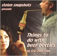 Title: Stolen Snapshots: Things to Do With Beer Bottles, Author: Eric Zork Alan