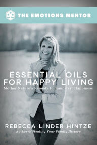 Title: Essential Oils for Happy Living: Mother Nature's Remedy to Jumpstart Happiness, Author: Rebecca Linder Hintze