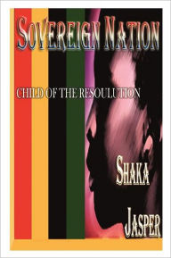 Title: Sovereign Nation: Child of the Resoulution, Author: Shaka Jasper