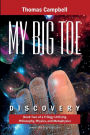 My Big Toe: Book 2 of a Trilogy Unifying Philosophy, Physics, and Metaphysics: Discovery