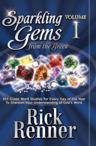 Title: Sparkling Gems From the Greek Volume 1: 365 Greek Word Studies for Every Day of the Year To Sharpen Your Understanding of God's Word, Author: Rick Renner