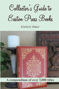 Title: Collector's Guide to Easton Press Books: A Compendium, Author: Kimberly Blaker