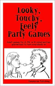 Looky, Touchy, Feely Party Games: Adult Games for G, PG, or R-Rated Parties, Guaranteed to Turn Everybody On