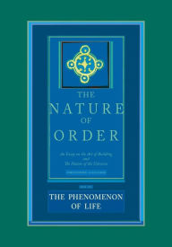 The Phenomenon of Life: Nature of Order, Book 1: An Essay on the Art of Building and the Nature of the Universe