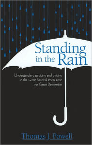 Standing in the Rain: Understanding, Surviving and Thriving in the Worst Financial Storm Since the Great Depression