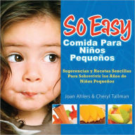 So Easy Comida Para Ninos Pequenos: Sugerencias y Recetas Sencillas Para Sobrevivir los Anos de ninos Pequenos