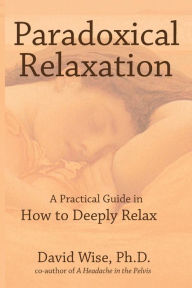 Paradoxical Relaxation: The Theory and Practice of Dissolving Anxiety by Accepting It