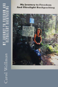 Title: My Journey To Freedom and Ultralight Backpacking, Author: Carol Wellman