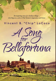 Title: A Song for Bellafortuna: An Inspirational Italian Historical Fiction Novel, Author: Vincent B Chip Lococo