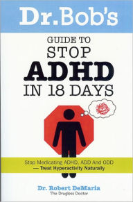 Dr. Bob's Guide to Stop ADHD in 18 Days: Stop Medicating ADHD, ADD, ODD-Treat Hyperactivity Naturally!