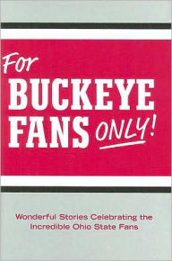 For Buckeye Fans Only: Wonderful Stories Celebrating the Incredible Ohio State Fans