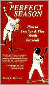 Title: The Perfect Season: How to Practice and Play Youth Baseball, Author: Brett R. Bartlett