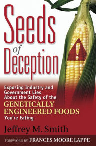 Title: Seeds of Deception: Exposing Industry and Government Lies About the Safety of the Genetically Engineered Foods You're Eating / Edition 1, Author: Jeffrey M. Smith