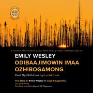 Title: Emily Wesley Odibaajimowin imaa Ozhibogamong: The Story of Emily Wesley of Oujé-Bougoumou, Author: Ruth DyckFehderau