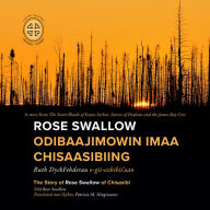 Title: Rose Swallow Odibaajimowin imaa Chisaasibiing: The Story of Rose Swallow of Chisasibi, Author: Ruth DyckFehderau