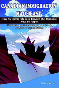 Canadian Immigration Made Easy: How to immigrate into Canada ( All Classes ) with Employment Search Strategies for Skilled Workers