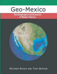 Title: Geo-Mexico, the geography and dynamics of modern Mexico, Author: Tony Burton