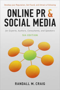 Title: Online PR and Social Media for Experts, Authors, Consultants, and Speakers, 5th Ed.: Develop your Reputation, Get Found, and Attract a Following, Author: Randall Craig