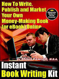 Instant Book Writing Kit - How To Write, Publish And Market Your Own Money-Making Book (Or Ebook) Online
