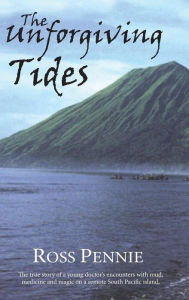 The Unforgiving Tides: A Young Doctor Encounters Mud, Medicine and Magic on a Remote South Pacific Island