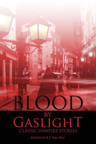 Title: Blood by Gaslight: Classic Vampire Stories, Author: R T Van Pelt