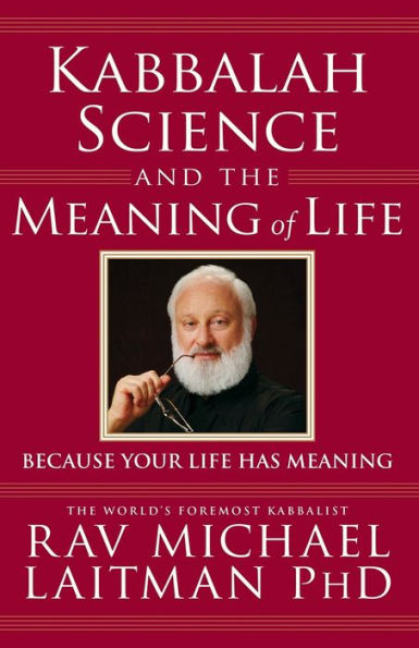 Kabbalah, Science and the Meaning of Life: Because Your Life Has Meaning
