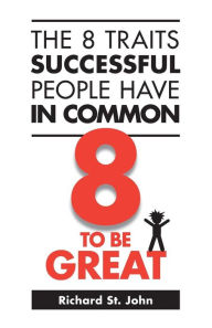 Title: The 8 Traits Successful People Have in Common: 8 to Be Great, Author: Richard St John