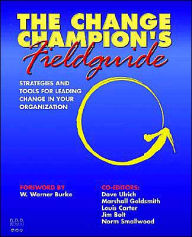 The Change Champion's Field Guide: Strategies and Tools for Leading Change in Your Organization / Edition 1