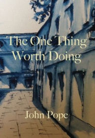 Title: The One Thing Worth Doing, Author: John Pope