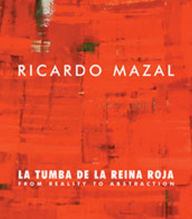 Ricardo Mazal: La Tumba de la Reina Roja: From Reality to Abstraction Paintings, Photographs, Drawings and Installation
