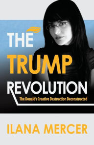 Title: The Trump Revolution: The Donald's Creative Destruction Deconstructed, Author: Ilana Mercer