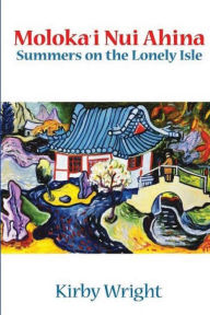 Title: Moloka'i Nui Ahina: Summers on the Lonely Isle, Author: Kirby Wright