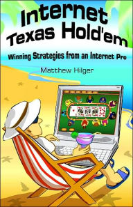 Title: Internet Texas Hold'em: Winning Strategies from an Internet Pro, Author: Matthew Hilger