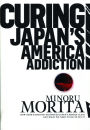 Curing Japan's America Addiction: How Bush & Koizumi destroyed Japan's middle class and what we need to do to fix it