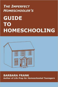 Title: The Imperfect Homeschooler's Guide to Homeschooling: Tips from a 20-Year Homeschool Veteran, Author: Barbara Frank